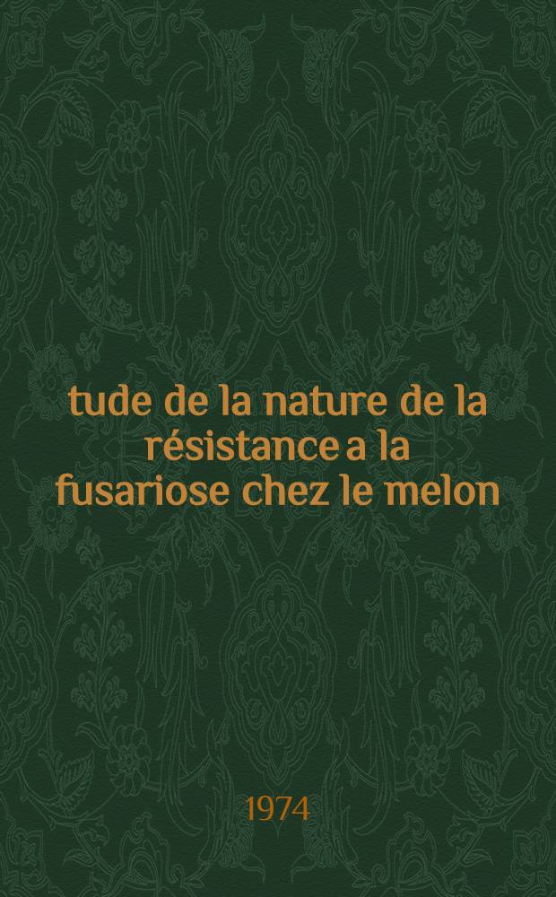 Étude de la nature de la résistance a la fusariose chez le melon (Cucumis melo L.) : Thèse prés. devant l'Univ. Claude-Bernard, Lyon ..