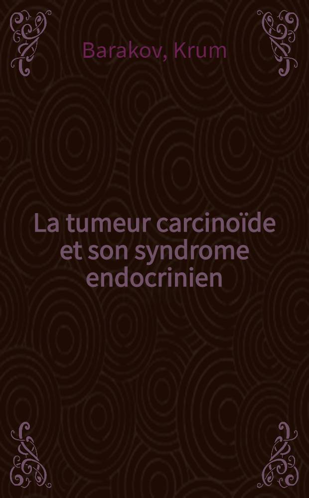 La tumeur carcinoïde et son syndrome endocrinien : Thèse ..