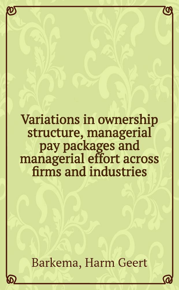 Variations in ownership structure, managerial pay packages and managerial effort across firms and industries : Proefschr