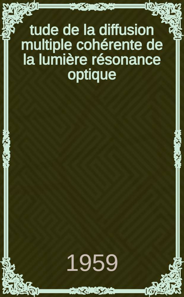 Étude de la diffusion multiple cohérente de la lumière résonance optique: Application au niveau 6³Pi du mercure: 1-re thèse; Propositions données par la Faculté: 2-e thèse: Thèse présentées à ... l'Univ. de Paris ... / par Jean-Pierre Barrat