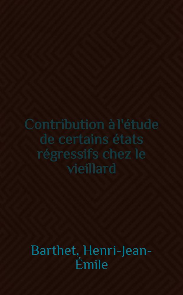 Contribution à l'étude de certains états régressifs chez le vieillard : Thèse pour le doctorat en méd. (diplôme d'État)
