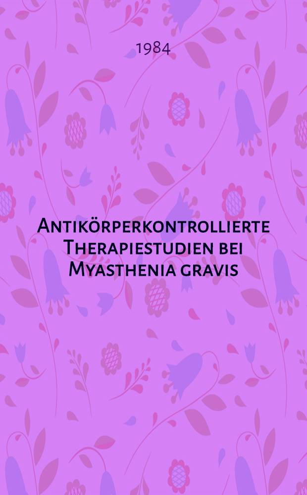 Antikörperkontrollierte Therapiestudien bei Myasthenia gravis : Inaug.-Diss