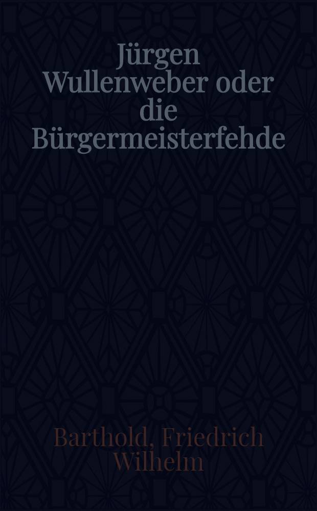 Jürgen Wullenweber oder die Bürgermeisterfehde : Aus handschriftlichen und gedruckten Quellen