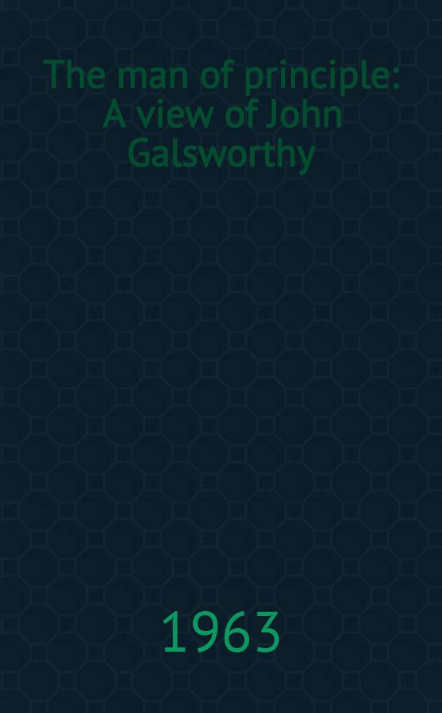 The man of principle : A view of John Galsworthy