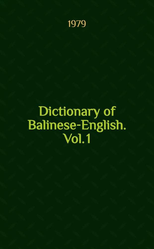 Dictionary of Balinese-English. Vol. 1