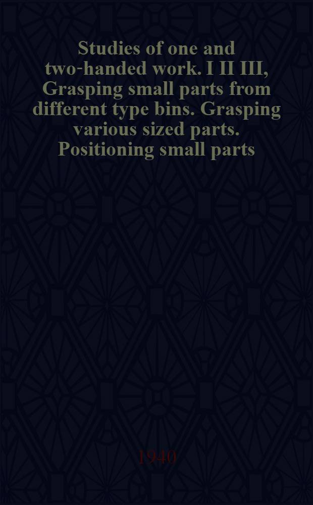 Studies of one and two-handed work. I II III, Grasping small parts from different type bins. Grasping various sized parts. Positioning small parts