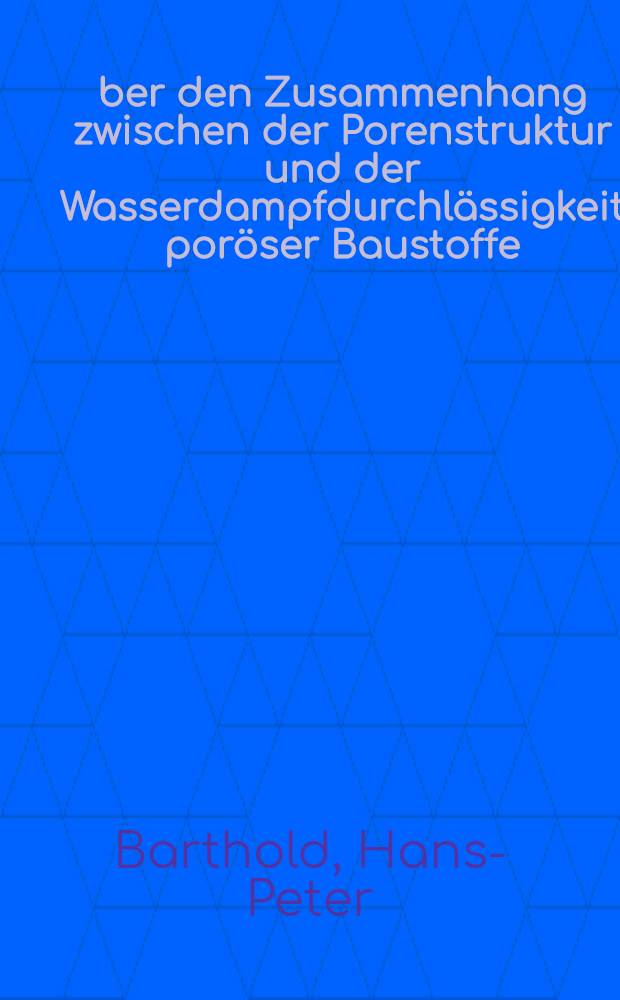 Über den Zusammenhang zwischen der Porenstruktur und der Wasserdampfdurchlässigkeit poröser Baustoffe : Diss