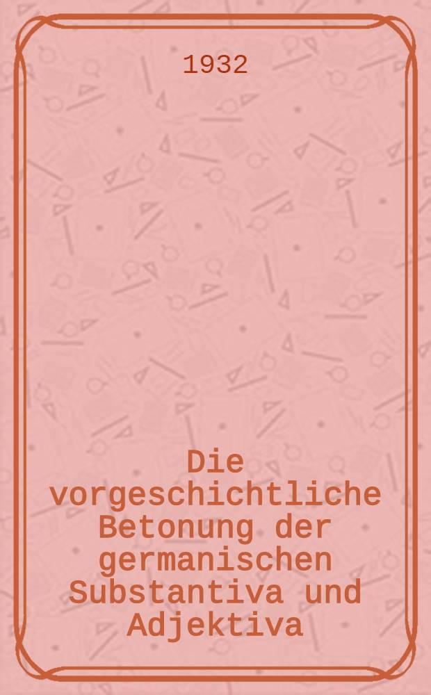 Die vorgeschichtliche Betonung der germanischen Substantiva und Adjektiva