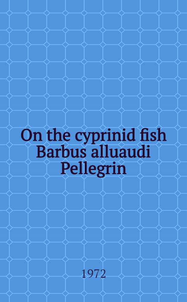 On the cyprinid fish Barbus alluaudi Pellegrin: a possible intergeneric hybrid from Africa : Studies on African Cyprinidae