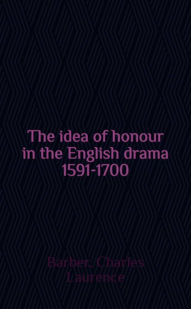 The idea of honour in the English drama 1591-1700 : Inaug. dissertation with due permission to be publicly discusseal in English at the Univ. of Gothenburg ... for the degree of doc. of philosophy