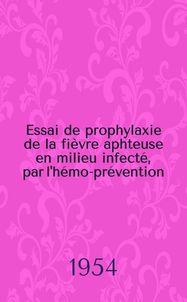 Essai de prophylaxie de la fièvre aphteuse en milieu infecté, par l'hémo-prévention : Thèse ..
