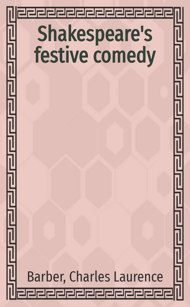 Shakespeare's festive comedy : A study of dramatic form a. its relation to social custom