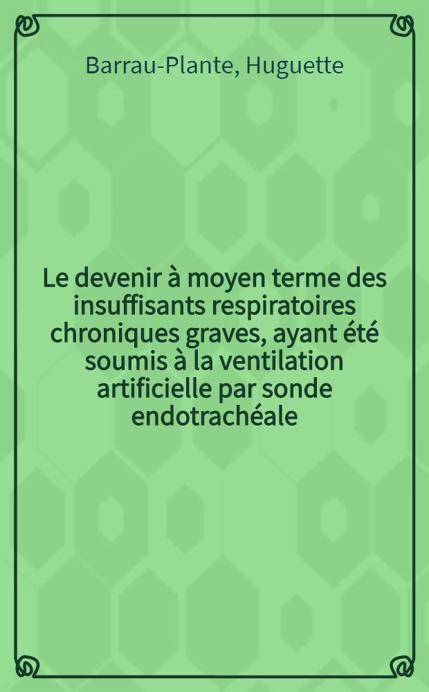 Le devenir &agrave; moyen terme des insuffisants respiratoires chroniques graves, ayant &eacute;t&eacute; soumis &agrave; la ventilation artificielle par sonde endotrach&eacute;ale : Th&egrave;se ..