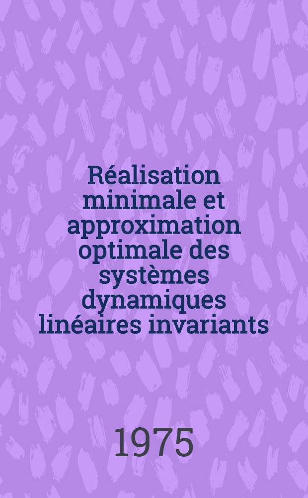 Réalisation minimale et approximation optimale des systèmes dynamiques linéaires invariants : Thèse