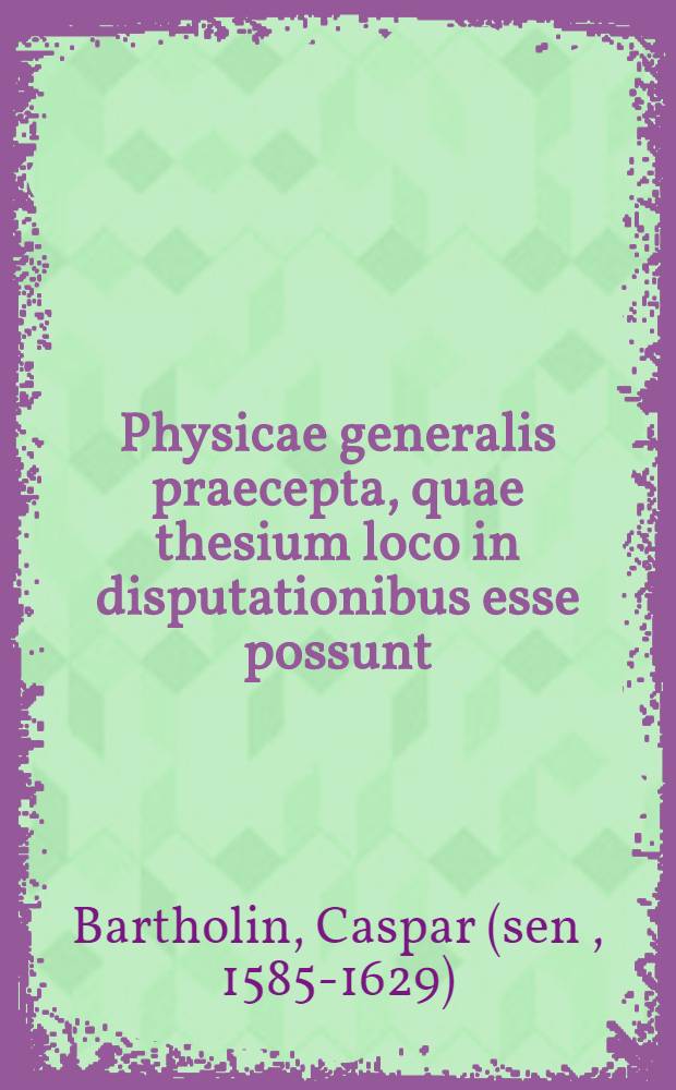 Physicae generalis praecepta, quae thesium loco in disputationibus esse possunt