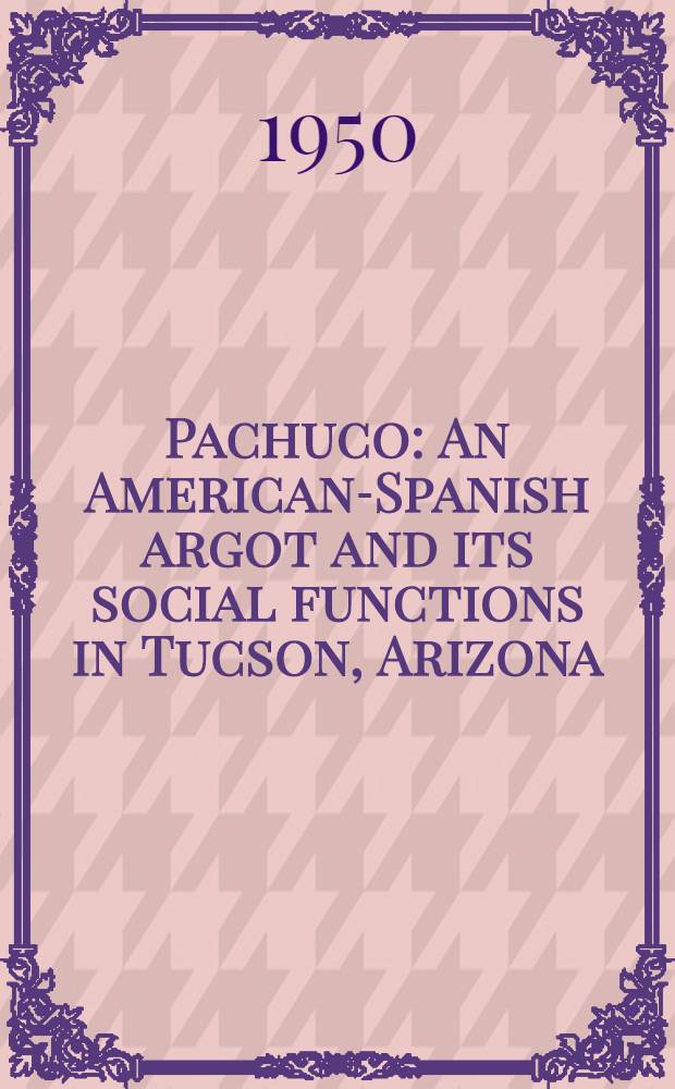 Pachuco : An American-Spanish argot and its social functions in Tucson, Arizona