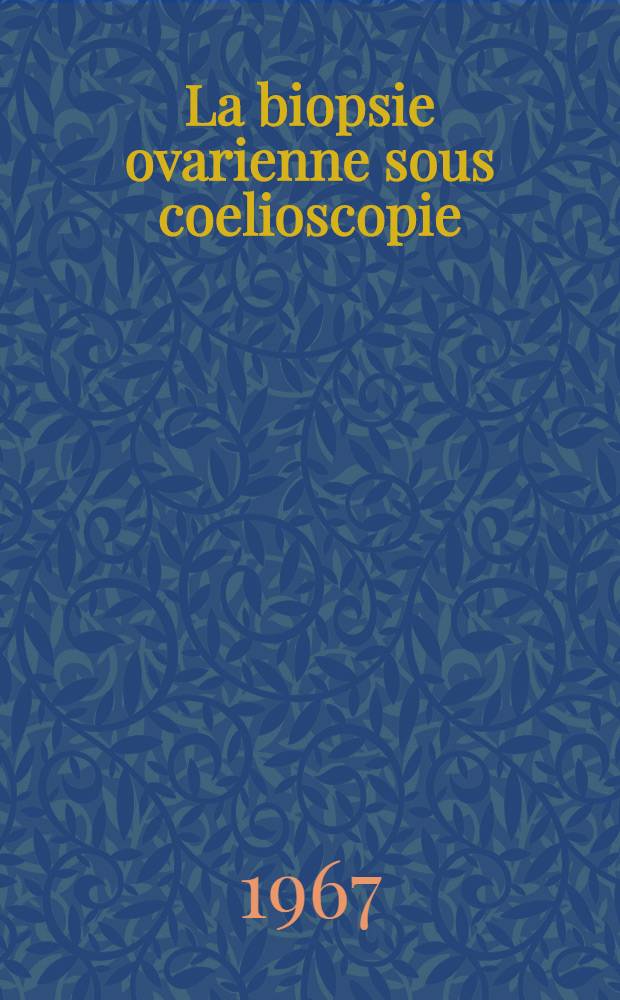 La biopsie ovarienne sous coelioscopie : Apports dans le diagnostic et le traitement du syndrome de Stein-Leventhal : Thèse ..