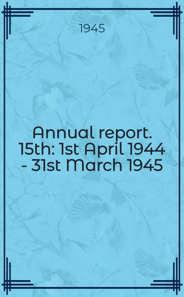 Annual report. 15th : 1st April 1944 - 31st March 1945