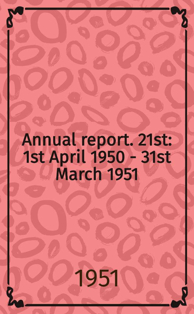 Annual report. 21st : 1st April 1950 - 31st March 1951