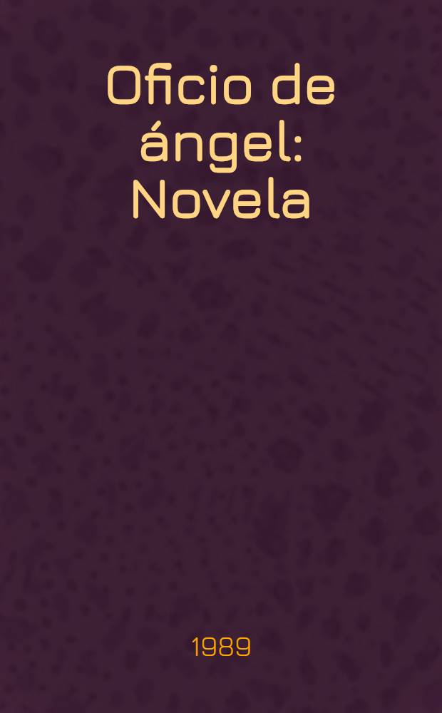 Oficio de ángel : Novela