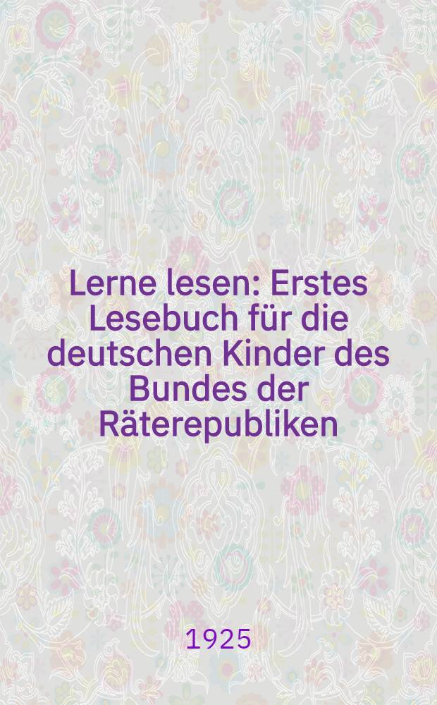 Lerne lesen : Erstes Lesebuch f&uuml;r die deutschen Kinder des Bundes der R&auml;terepubliken