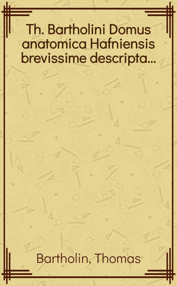 Th. Bartholini Domus anatomica Hafniensis brevissime descripta ...