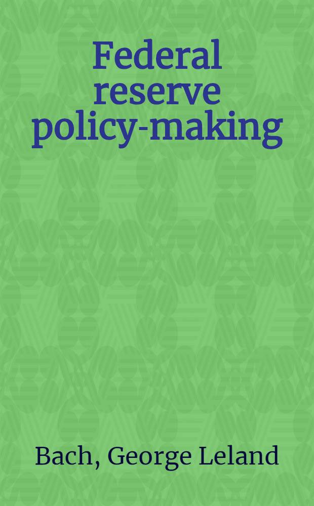 Federal reserve policy-making : A study in Government economic policy formation