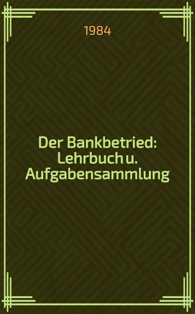 Der Bankbetried : Lehrbuch u. Aufgabensammlung : Nach dem gleichnamigen Werk von Prof. Dr. Karl Fr. Hagenm&uuml;ller