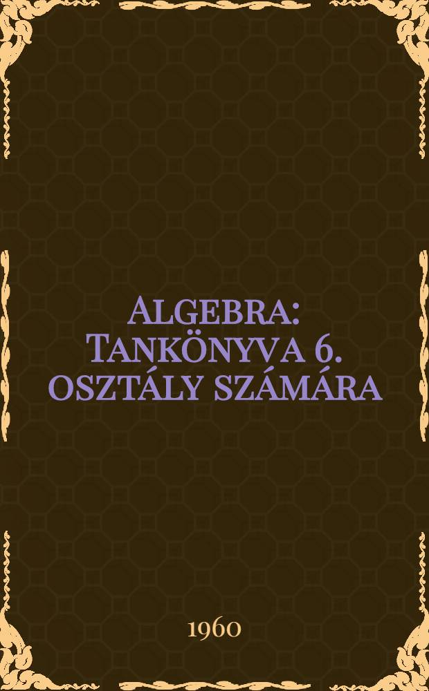 Algebra : Tankönyv a 6. osztály számára
