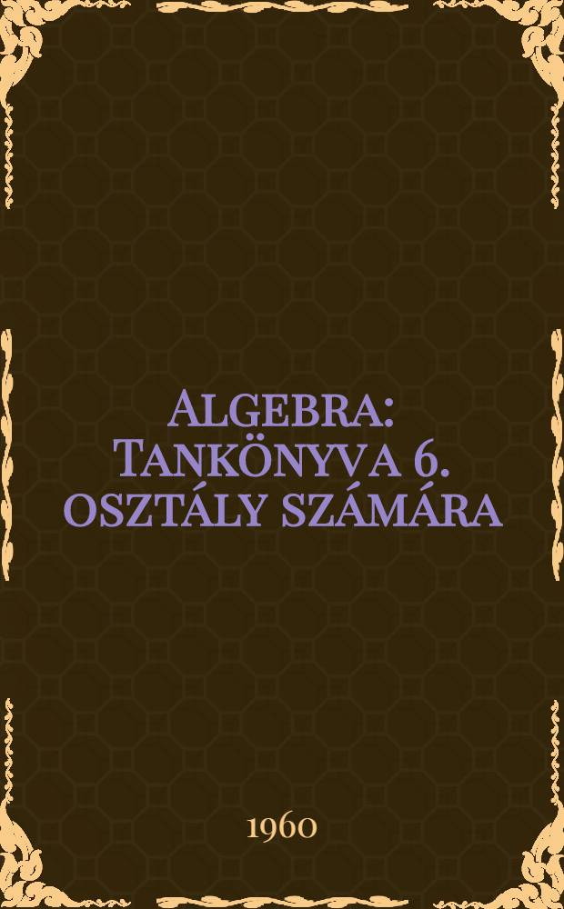 Algebra : Tankönyv a 6. osztály számára