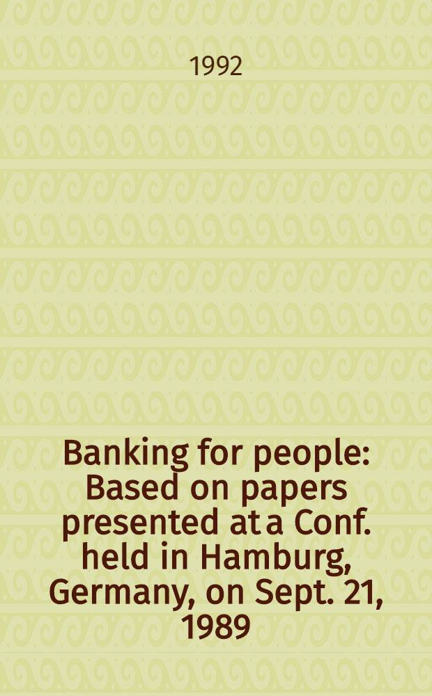 Banking for people : Based on papers presented at a Conf. held in Hamburg, Germany, on Sept. 21, 1989