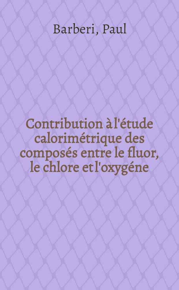 Contribution &agrave; l'&eacute;tude calorim&eacute;trique des compos&eacute;s entre le fluor, le chlore et l'oxyg&eacute;ne : Th&egrave;se