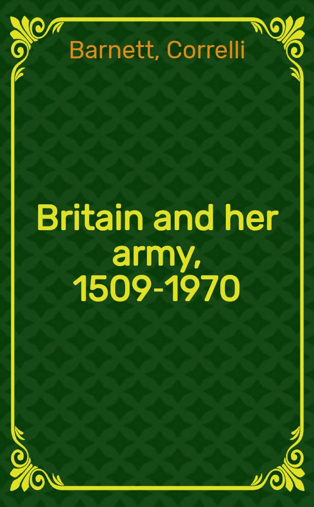Britain and her army, 1509-1970 : A military, political and social survey