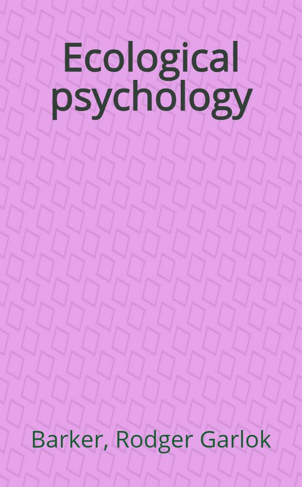 Ecological psychology : Concepts and methods for studying the environment of human behavior