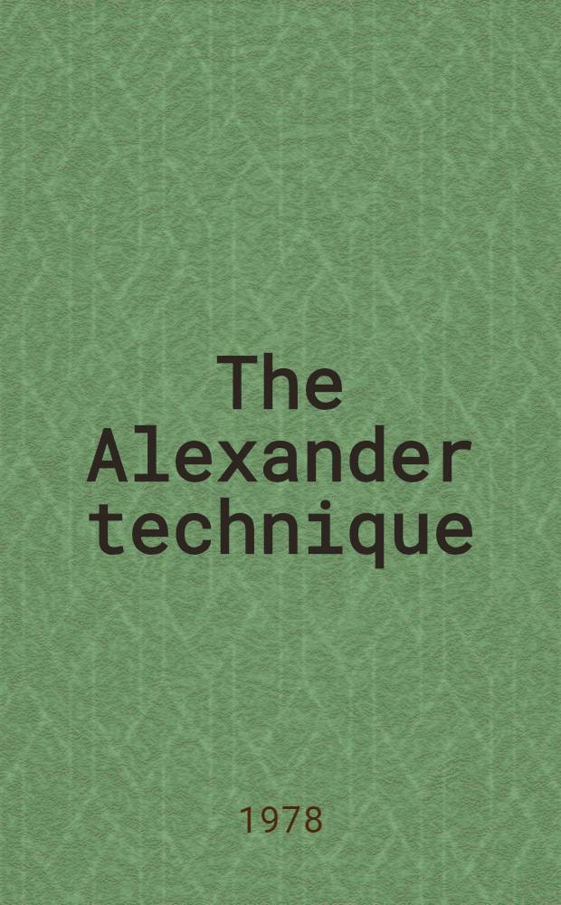 The Alexander technique : The revolutionary way to use your body for total energy