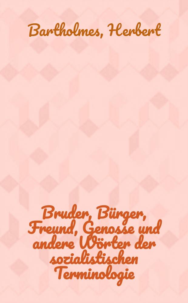 Bruder, Bürger, Freund, Genosse und andere Wörter der sozialistischen Terminologie : Wortgeschichtliche Beiträge