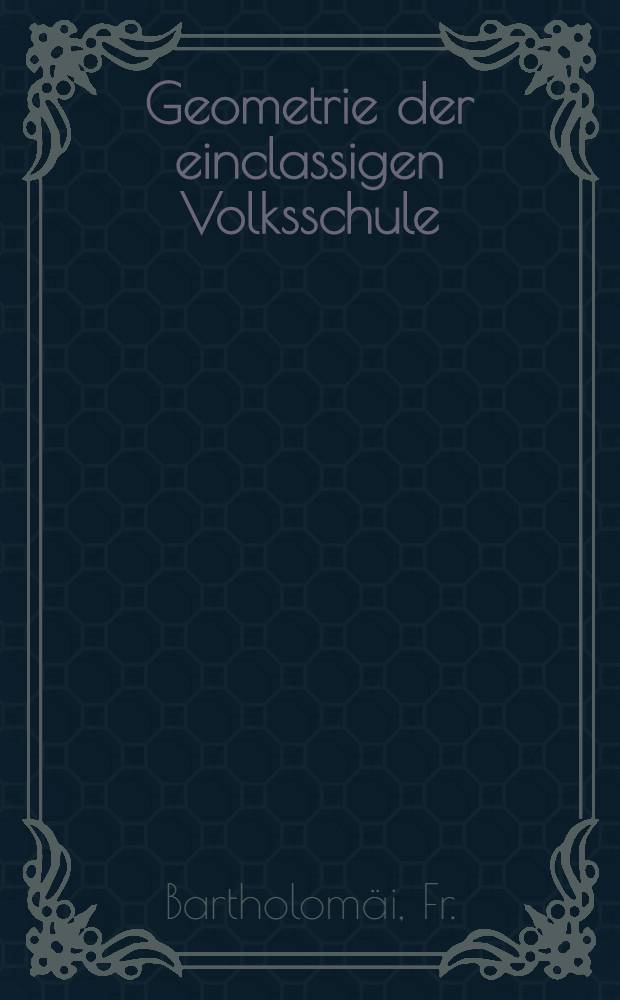 Geometrie der einclassigen Volksschule