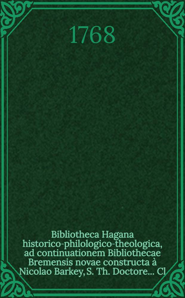 Bibliotheca Hagana historico-philologico-theologica, ad continuationem Bibliothecae Bremensis novae constructa à Nicolao Barkey, S. Th. Doctore ... Cl. 1, Fasc. 2