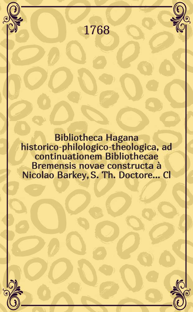 Bibliotheca Hagana historico-philologico-theologica, ad continuationem Bibliothecae Bremensis novae constructa à Nicolao Barkey, S. Th. Doctore ... Cl. 1, Fasc. 3 & ultimus