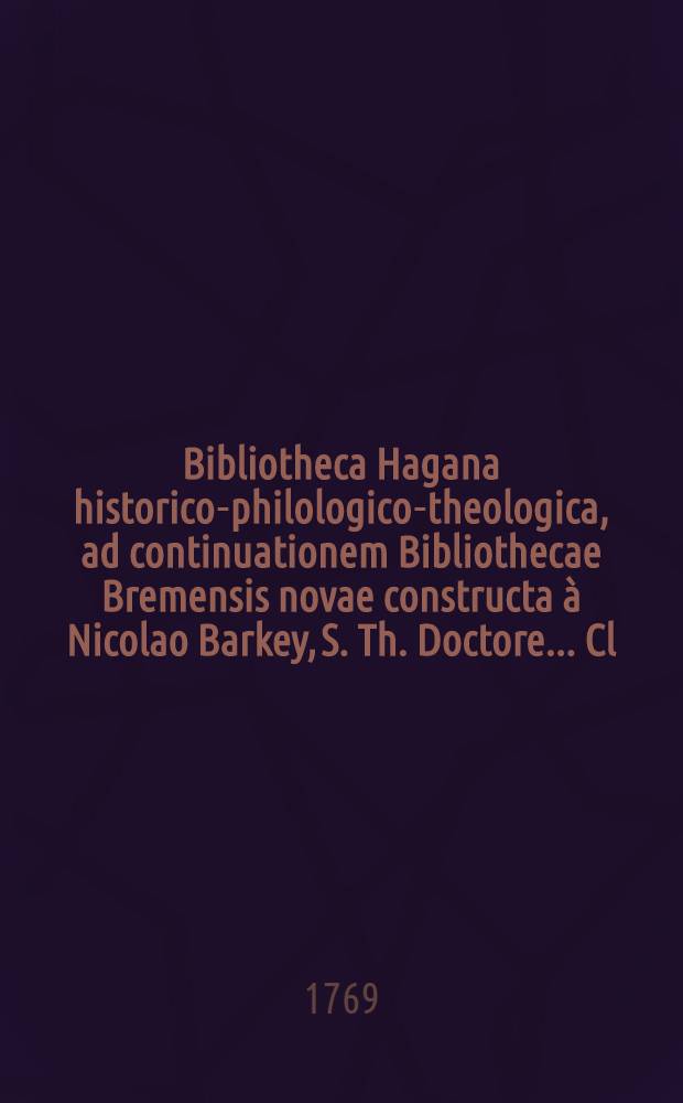 Bibliotheca Hagana historico-philologico-theologica, ad continuationem Bibliothecae Bremensis novae constructa à Nicolao Barkey, S. Th. Doctore ... Cl. 2, Fasc. 2