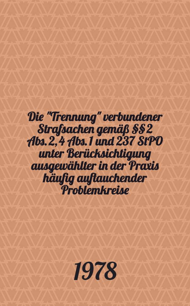 Die "Trennung" verbundener Strafsachen gemäß §§ 2 Abs. 2, 4 Abs. 1 und 237 StPO unter Berücksichtigung ausgewählter in der Praxis häufig auftauchender Problemkreise : Inaug.-Diss. einer Rechtswiss. Fak. der Univ. zu Köln