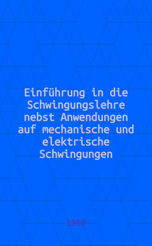 Einführung in die Schwingungslehre nebst Anwendungen auf mechanische und elektrische Schwingungen