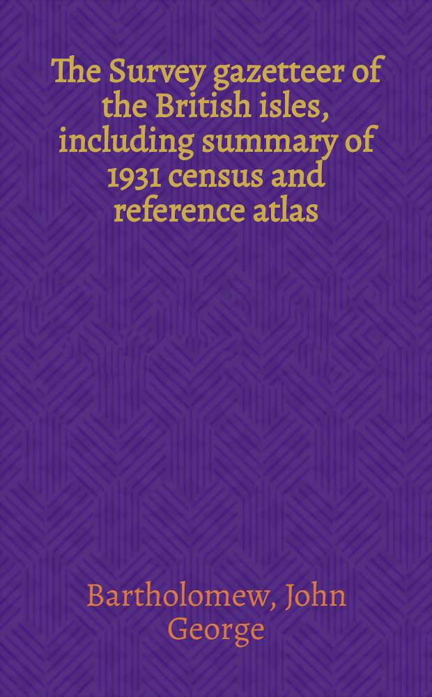 The Survey gazetteer of the British isles, including summary of 1931 census and reference atlas