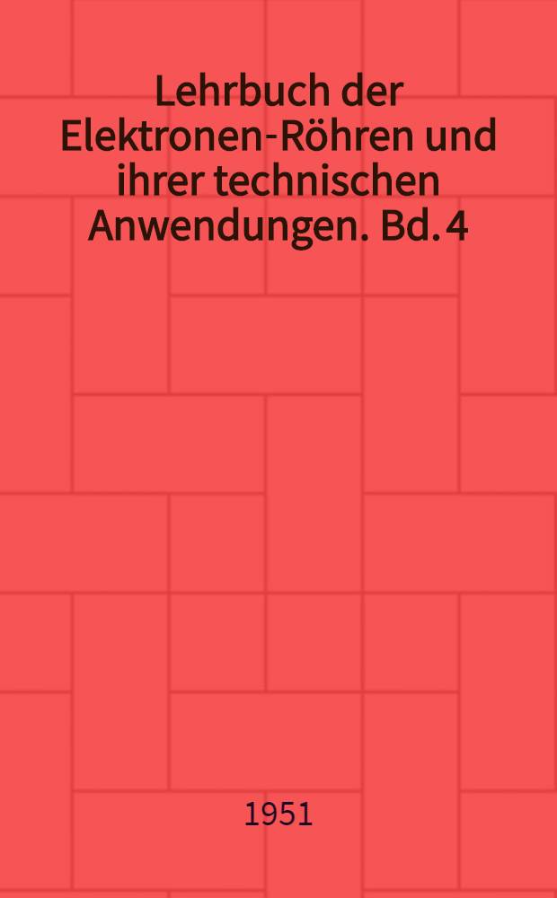 Lehrbuch der Elektronen-Röhren und ihrer technischen Anwendungen. Bd. 4 : Gleichrichter und Empfänger