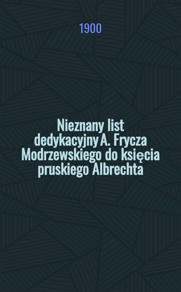 Nieznany list dedykacyjny A. Frycza Modrzewskiego do księcia pruskiego Albrechta