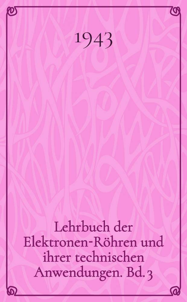 Lehrbuch der Elektronen-Röhren und ihrer technischen Anwendungen. Bd. 3 : Rückkopplung