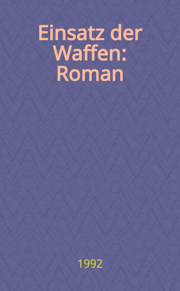 Einsatz der Waffen : Roman