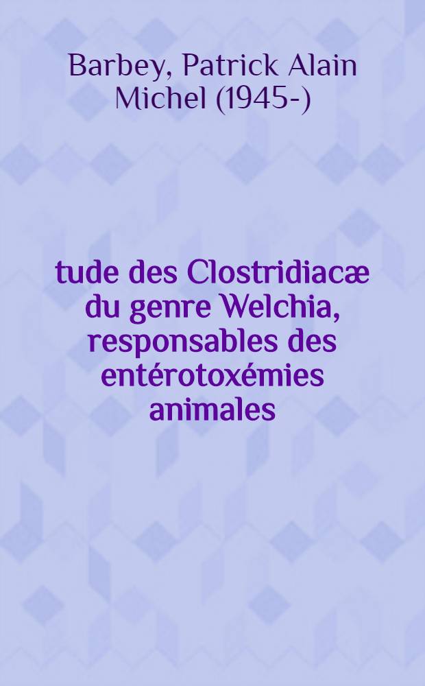 Étude des Clostridiacæ du genre Welchia, responsables des entérotoxémies animales : Thèse ..