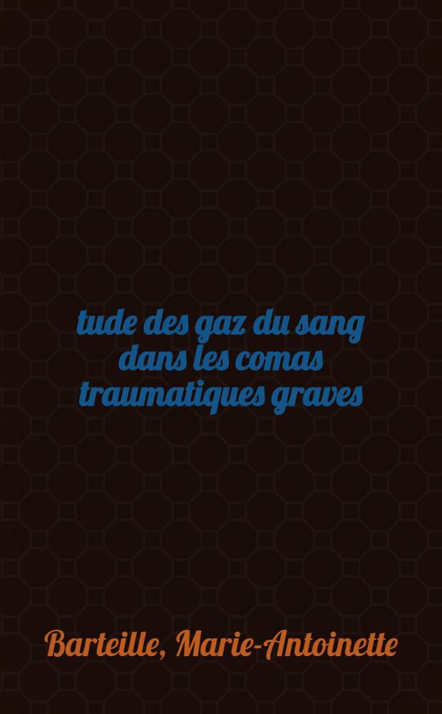 Étude des gaz du sang dans les comas traumatiques graves : Leur intérêt thérapeutique et pronostique : À propos de 50 observations : Thèse ..