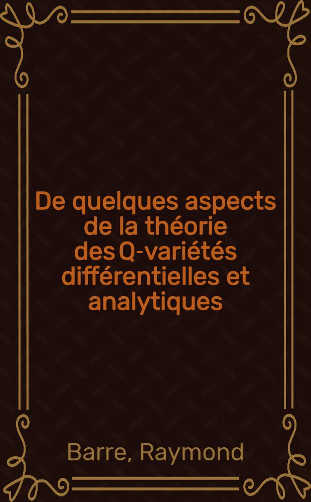 De quelques aspects de la théorie des Q-variétés différentielles et analytiques : Thèse ..